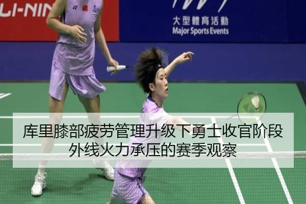 库里膝部疲劳管理升级下勇士收官阶段外线火力承压的赛季观察