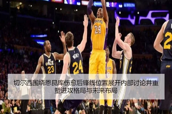 切尔西围绕恩昆库伤愈后锋线位置展开内部讨论并重塑进攻格局与未来布局