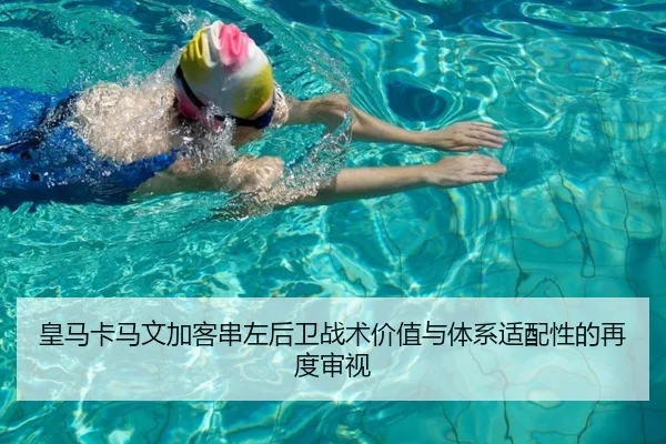 皇马卡马文加客串左后卫战术价值与体系适配性的再度审视